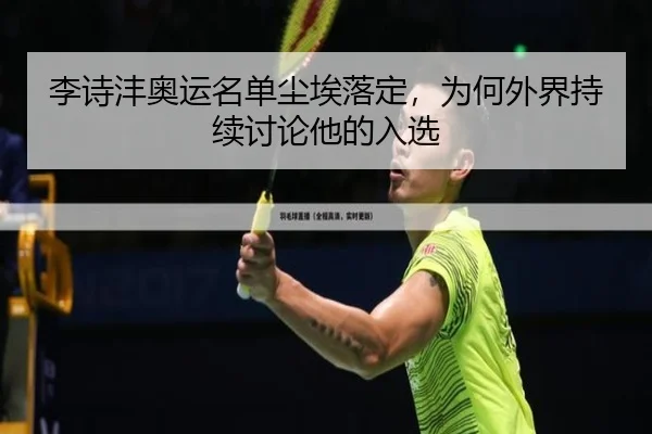 李诗沣奥运名单尘埃落定，为何外界持续讨论他的入选